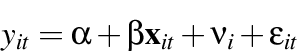\begin{displaymath}
y_{it} = \alpha + \beta \mathbf{x}_{it} + \nu_i + \epsilon_{it}
\end{displaymath}