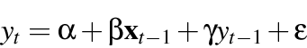 \begin{displaymath}
y_t = \alpha + \beta \mathbf{x}_{t-1} + \gamma y_{t-1} + \epsilon
\end{displaymath}