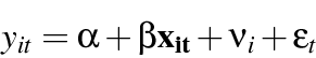 \begin{displaymath}
y_{it} = \alpha + \beta \mathbf{x_{it}} + \nu_i + \epsilon_t
\end{displaymath}