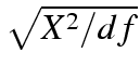 $\sqrt{X^2 /
df}$