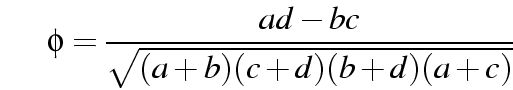 \begin{displaymath}
\phi = \frac{ad - bc}%
{\sqrt{(a + b)(c + d)(b + d)(a + c)}}
\end{displaymath}