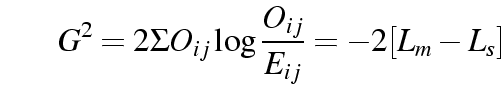 \begin{displaymath}
G^2 = 2 \Sigma O_{ij} \log \frac{O_{ij}}{E_{ij}} = -2 [L_m - L_s]
\end{displaymath}