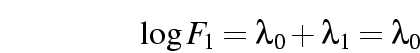 \begin{displaymath}
\log F_1 = \lambda_0 + \lambda_1 = \lambda_0
\end{displaymath}