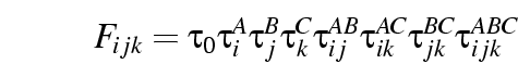 \begin{displaymath}
F_{ijk} = \tau_0 \tau_i^A \tau_j^B
\tau_k^C\tau_{ij}^{AB}\tau_{ik}^{AC}\tau_{jk}^{BC}\tau_{ijk}^{ABC}
\end{displaymath}